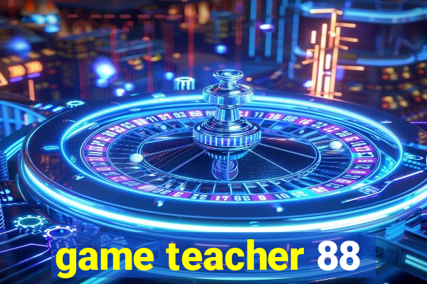 game teacher 88